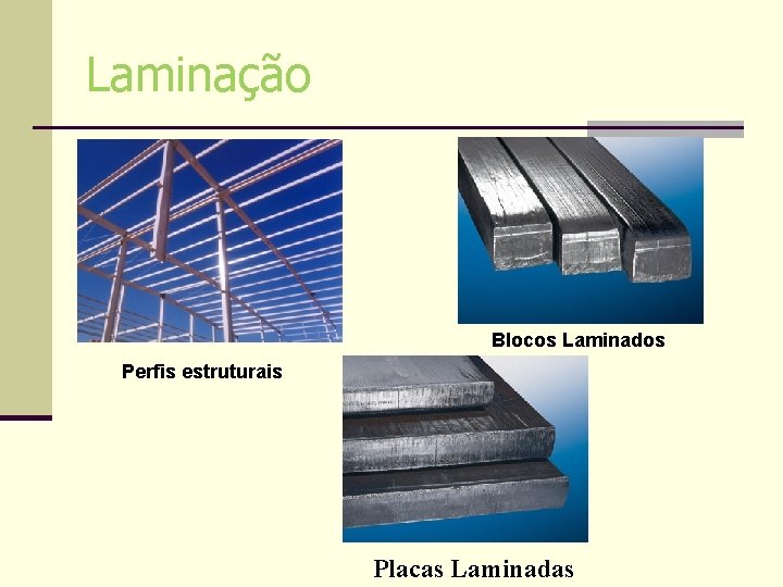 Laminação Blocos Laminados Perfis estruturais Placas Laminadas Laminação Blocos Laminados Perfis estruturais Placas Laminadas