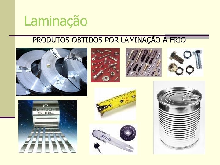 Laminação PRODUTOS OBTIDOS POR LAMINAÇÃO A FRIO Laminação PRODUTOS OBTIDOS POR LAMINAÇÃO A FRIO
