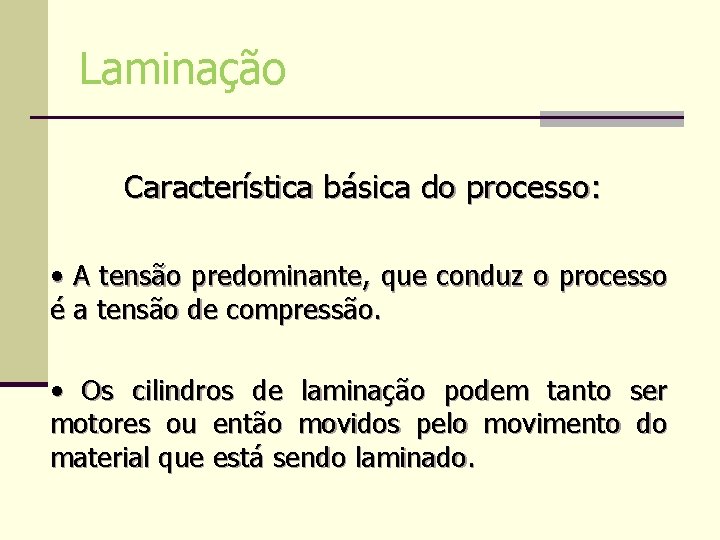 Laminação Característica básica do processo: • A tensão predominante, que conduz o processo é Laminação Característica básica do processo: • A tensão predominante, que conduz o processo é
