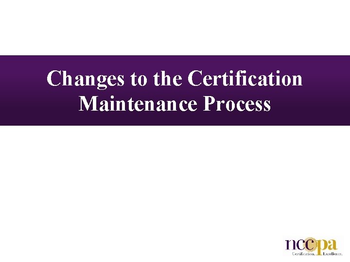 Changes to the Certification Maintenance Process 