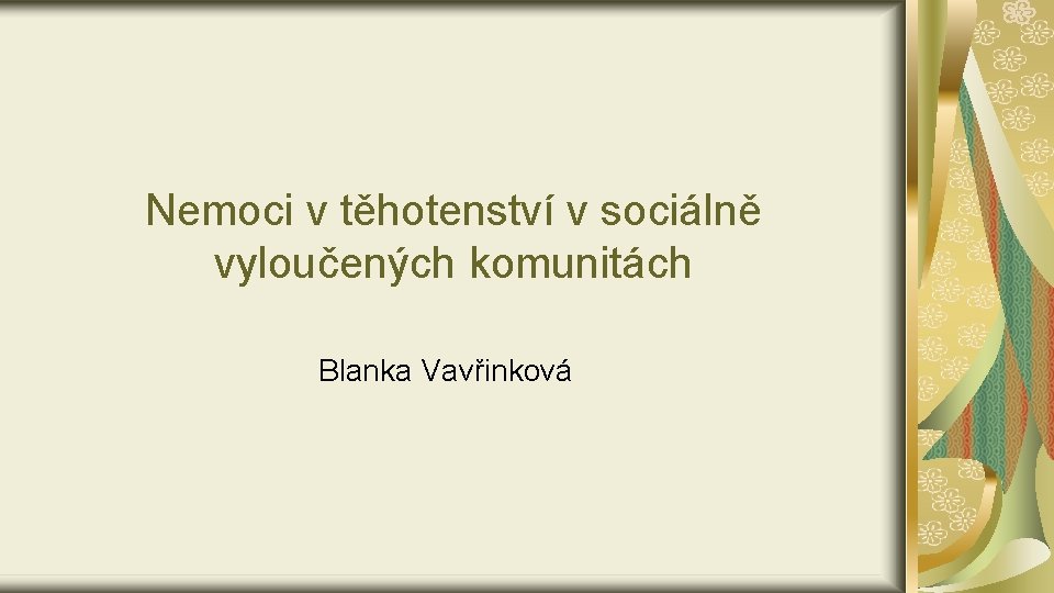 Nemoci v těhotenství v sociálně vyloučených komunitách Blanka Vavřinková 