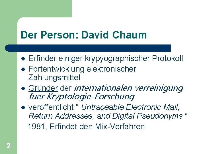 Der Person: David Chaum l l 2 Erfinder einiger krypyographischer Protokoll Fortentwicklung elektronischer Zahlungsmittel