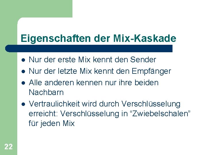 Eigenschaften der Mix-Kaskade l l 22 Nur der erste Mix kennt den Sender Nur