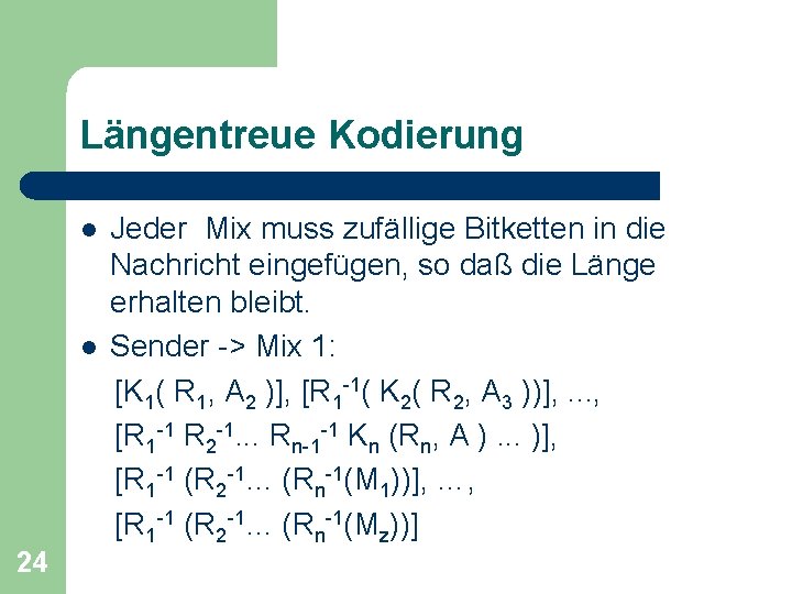 Längentreue Kodierung l l 24 Jeder Mix muss zufällige Bitketten in die Nachricht eingefügen,