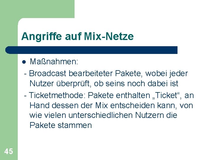 Angriffe auf Mix-Netze Maßnahmen: - Broadcast bearbeiteter Pakete, wobei jeder Nutzer überprüft, ob seins