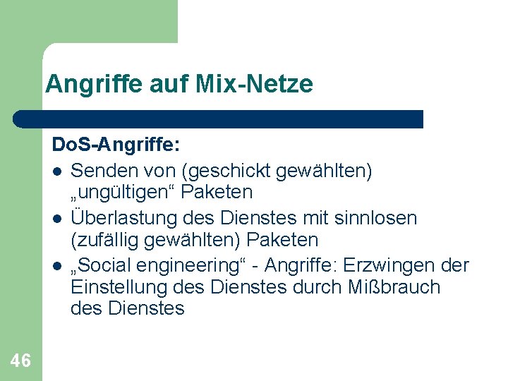 Angriffe auf Mix-Netze Do. S-Angriffe: l Senden von (geschickt gewählten) „ungültigen“ Paketen l Überlastung