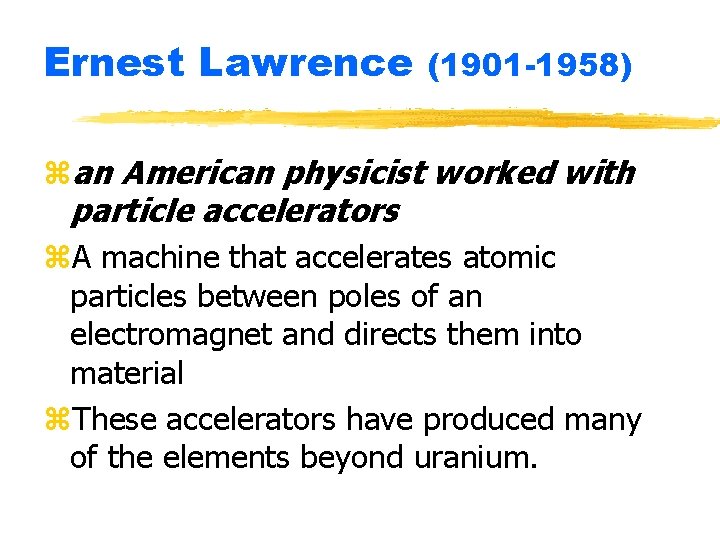 Ernest Lawrence (1901 -1958) zan American physicist worked with particle accelerators z. A machine