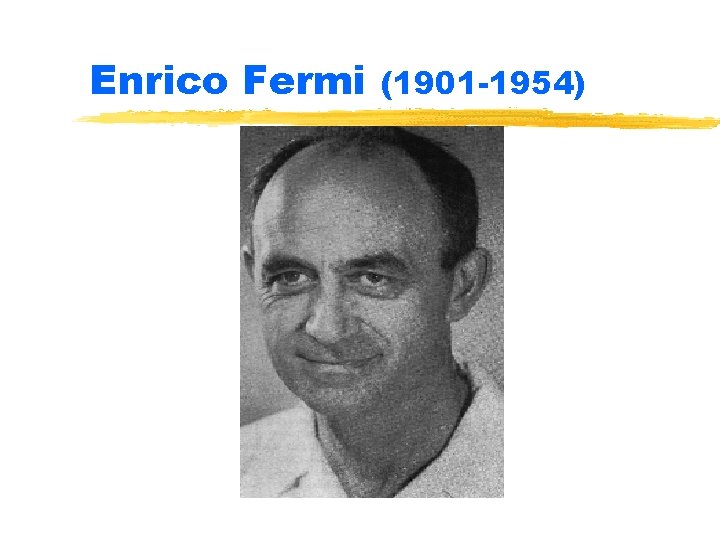 Enrico Fermi (1901 -1954) 