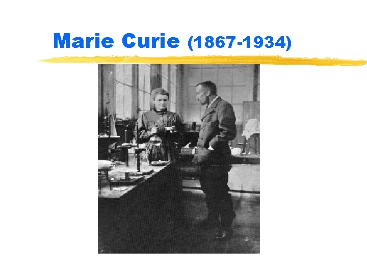 Marie Curie (1867 -1934) 