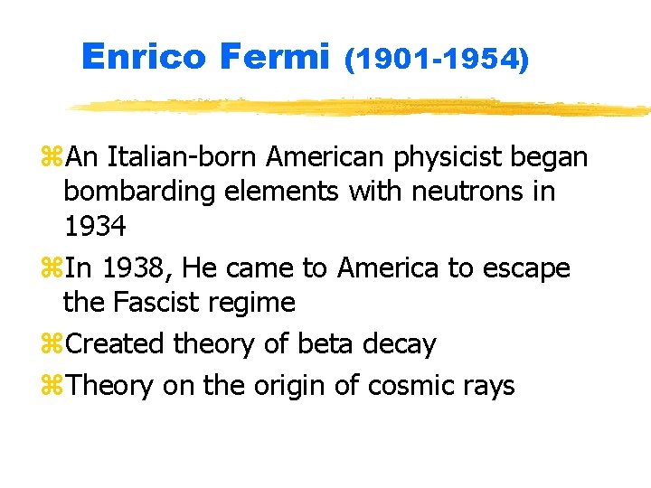 Enrico Fermi (1901 -1954) z. An Italian-born American physicist began bombarding elements with neutrons