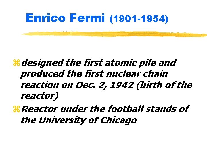 Enrico Fermi (1901 -1954) zdesigned the first atomic pile and produced the first nuclear