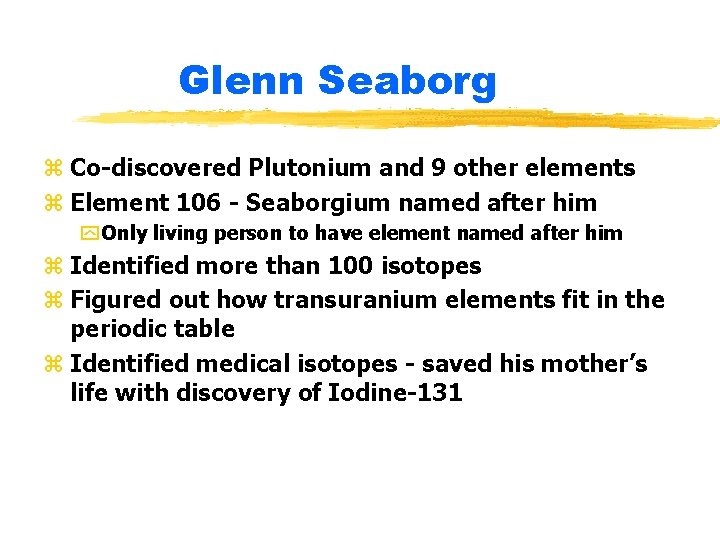 Glenn Seaborg z Co-discovered Plutonium and 9 other elements z Element 106 - Seaborgium