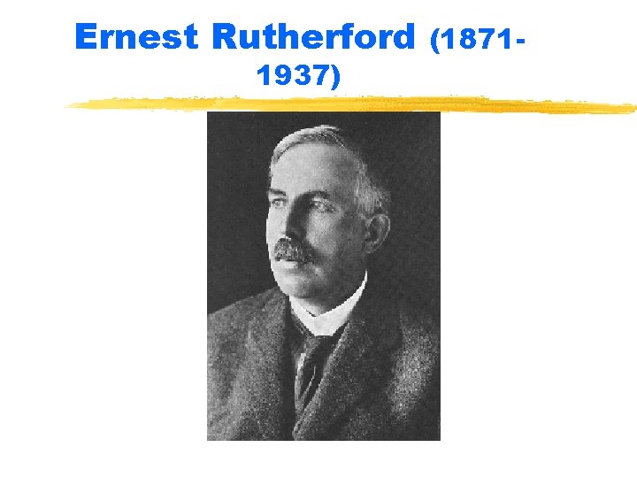 Ernest Rutherford 1937) (1871 - 