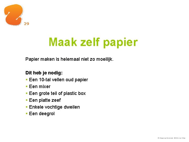 29 Maak zelf papier Papier maken is helemaal niet zo moeilijk. Dit heb je