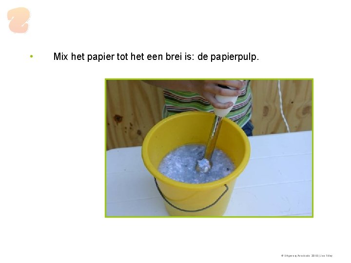  • Mix het papier tot het een brei is: de papierpulp. © Uitgeverij