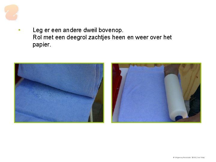  • Leg er een andere dweil bovenop. Rol met een deegrol zachtjes heen