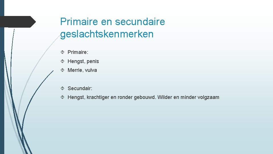 Primaire en secundaire geslachtskenmerken Primaire: Hengst, penis Merrie, vulva Secundair: Hengst, krachtiger en ronder