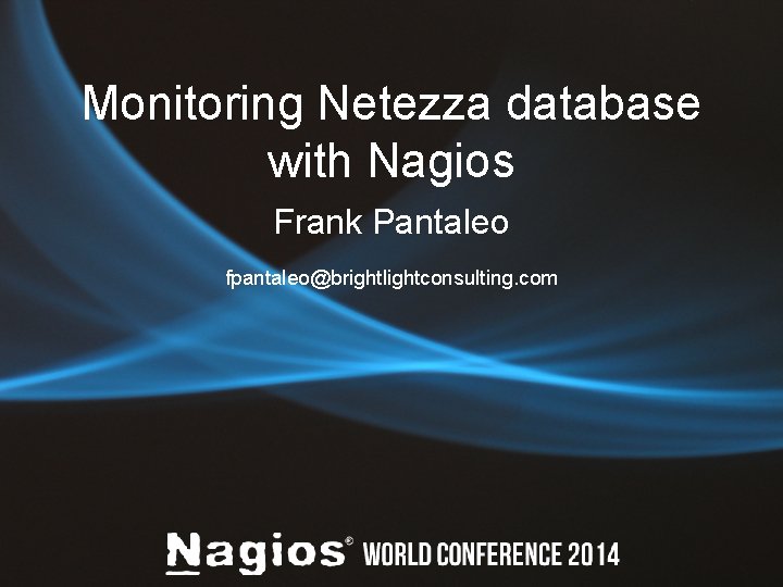 Monitoring Netezza database with Nagios Frank Pantaleo fpantaleo@brightlightconsulting. com 