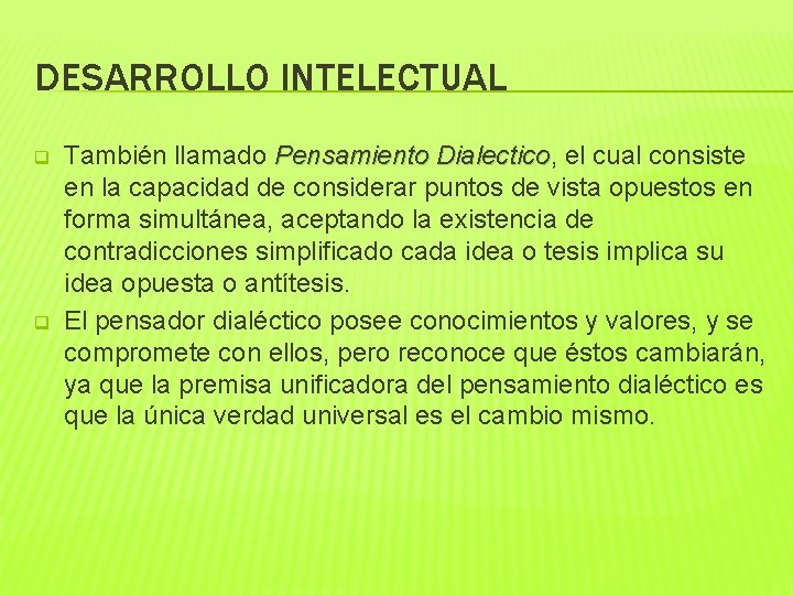 DESARROLLO INTELECTUAL q q También llamado Pensamiento Dialectico, el cual consiste Dialectico en la