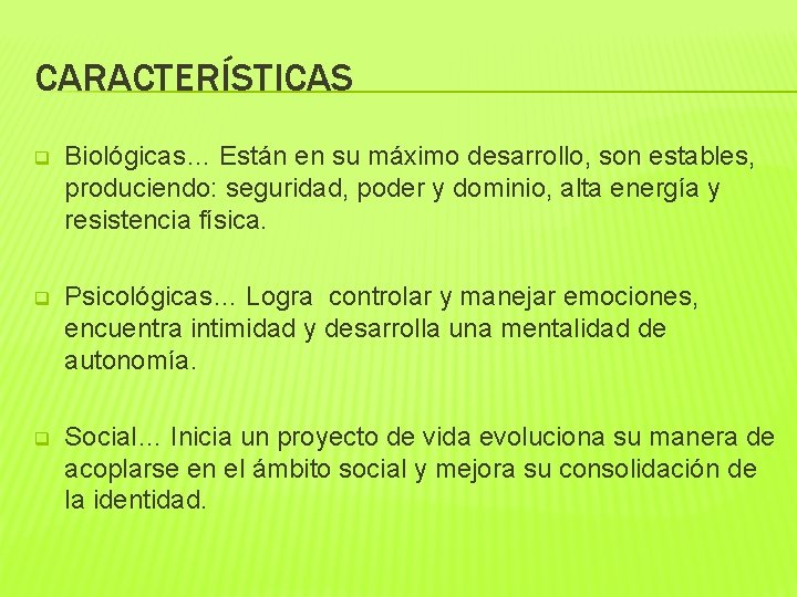 CARACTERÍSTICAS q Biológicas… Están en su máximo desarrollo, son estables, produciendo: seguridad, poder y