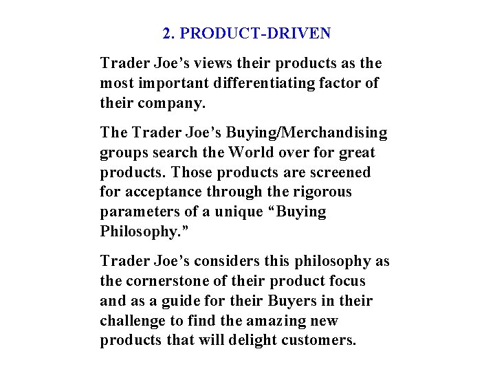 2. PRODUCT-DRIVEN Trader Joe’s views their products as the most important differentiating factor of