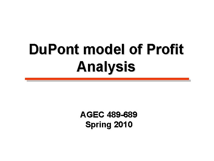Du. Pont model of Profit Analysis AGEC 489 -689 Spring 2010 