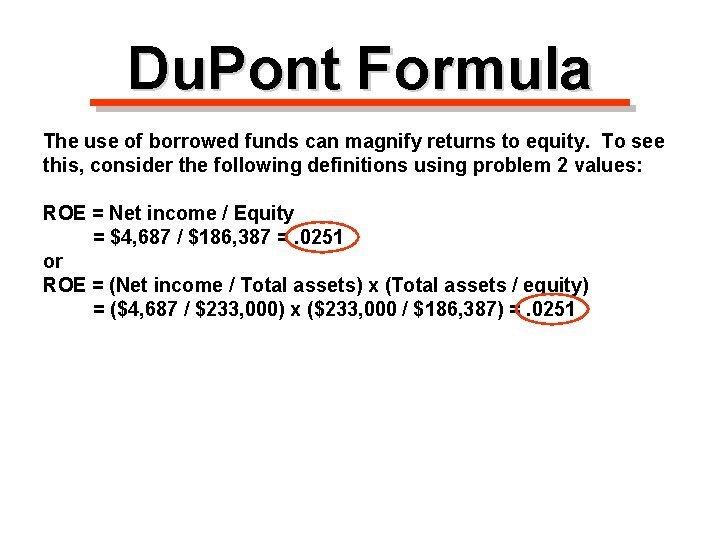 Du. Pont Formula The use of borrowed funds can magnify returns to equity. To