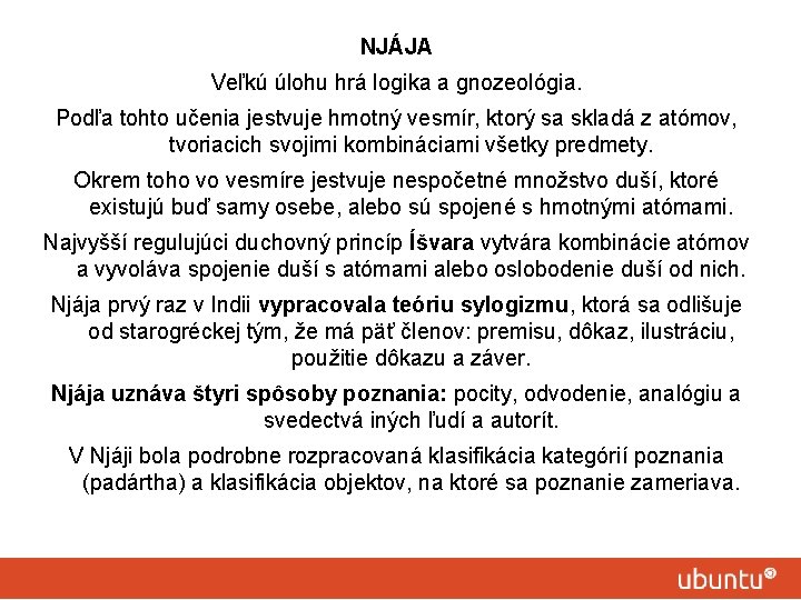 NJÁJA Veľkú úlohu hrá logika a gnozeológia. Podľa tohto učenia jestvuje hmotný vesmír, ktorý