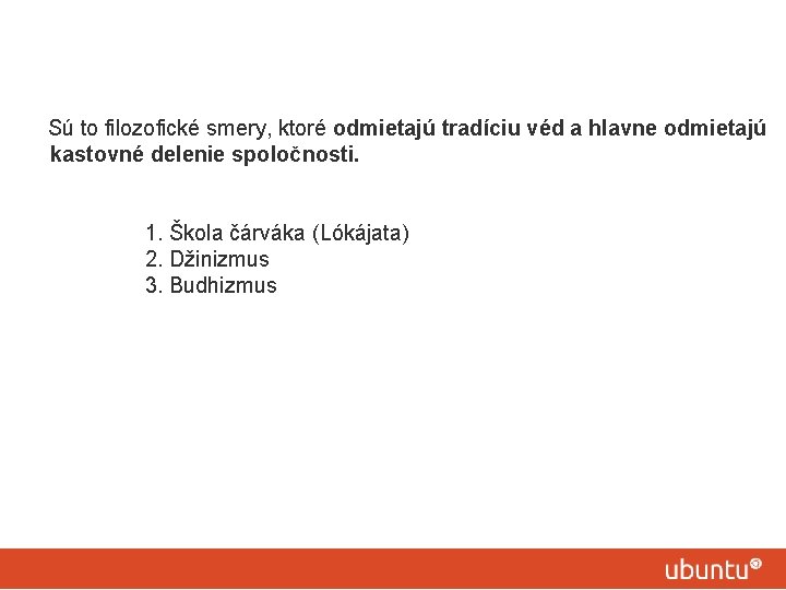 Sú to filozofické smery, ktoré odmietajú tradíciu véd a hlavne odmietajú kastovné delenie spoločnosti.