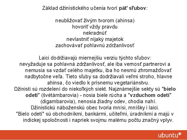 Základ džinistického učenia tvorí päť sľubov: neubližovať živým tvorom (ahinsa) hovoriť vždy pravdu nekradnúť