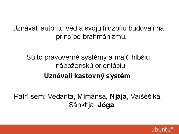 Uznávali autoritu véd a svoju filozofiu budovali na princípe brahmánizmu. Sú to pravoverné systémy