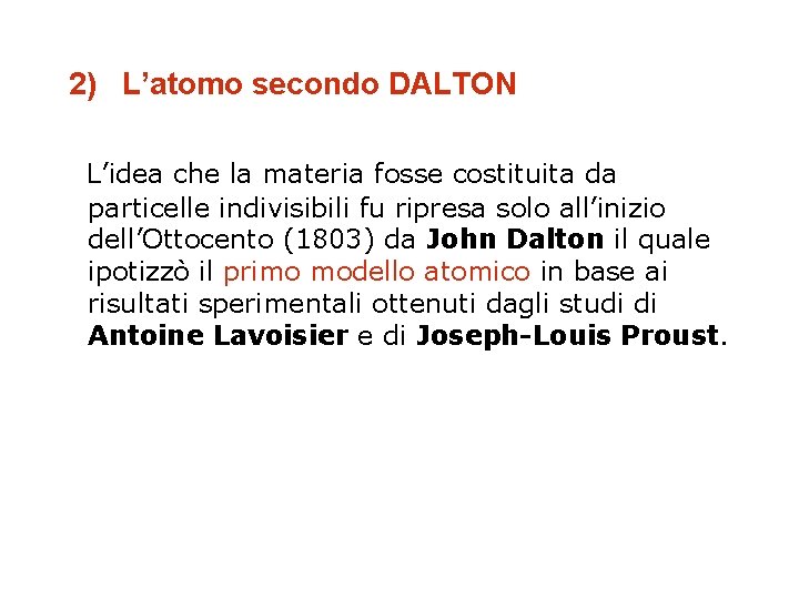 2) L’atomo secondo DALTON L’idea che la materia fosse costituita da particelle indivisibili fu