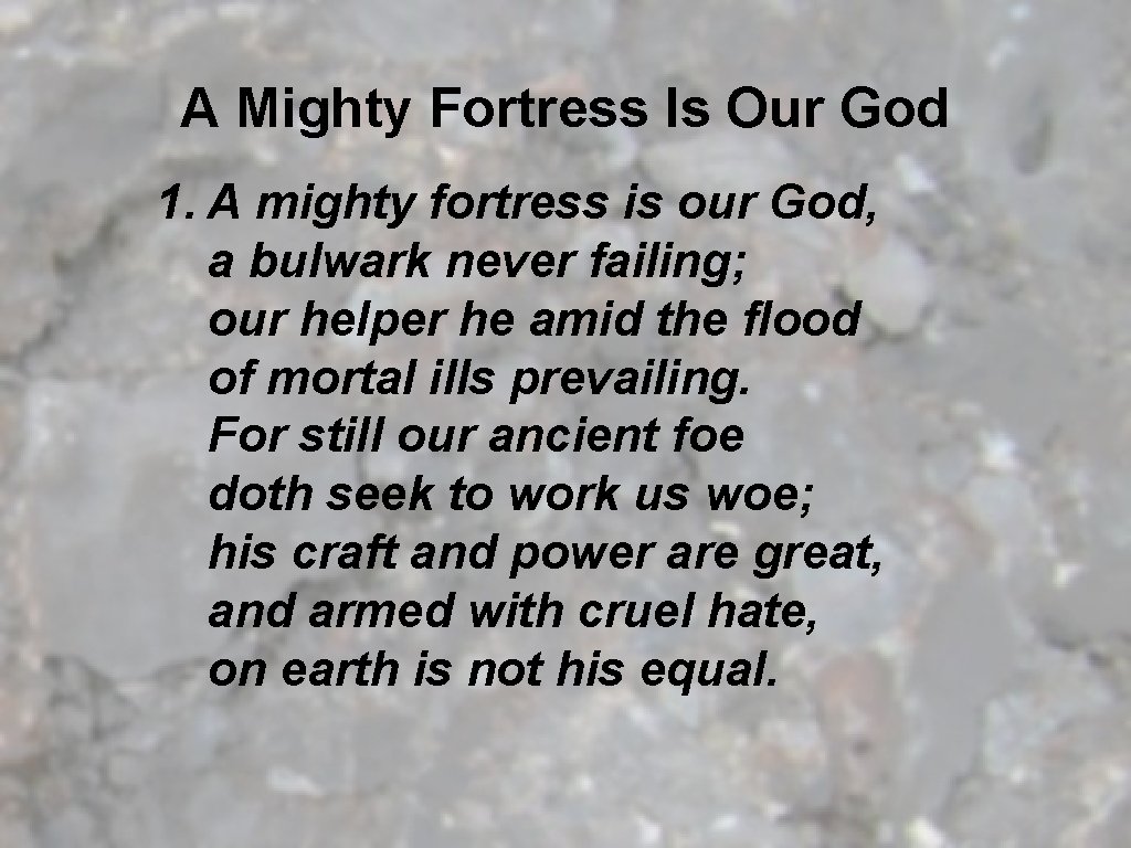 A Mighty Fortress Is Our God 1. A mighty fortress is our God, a