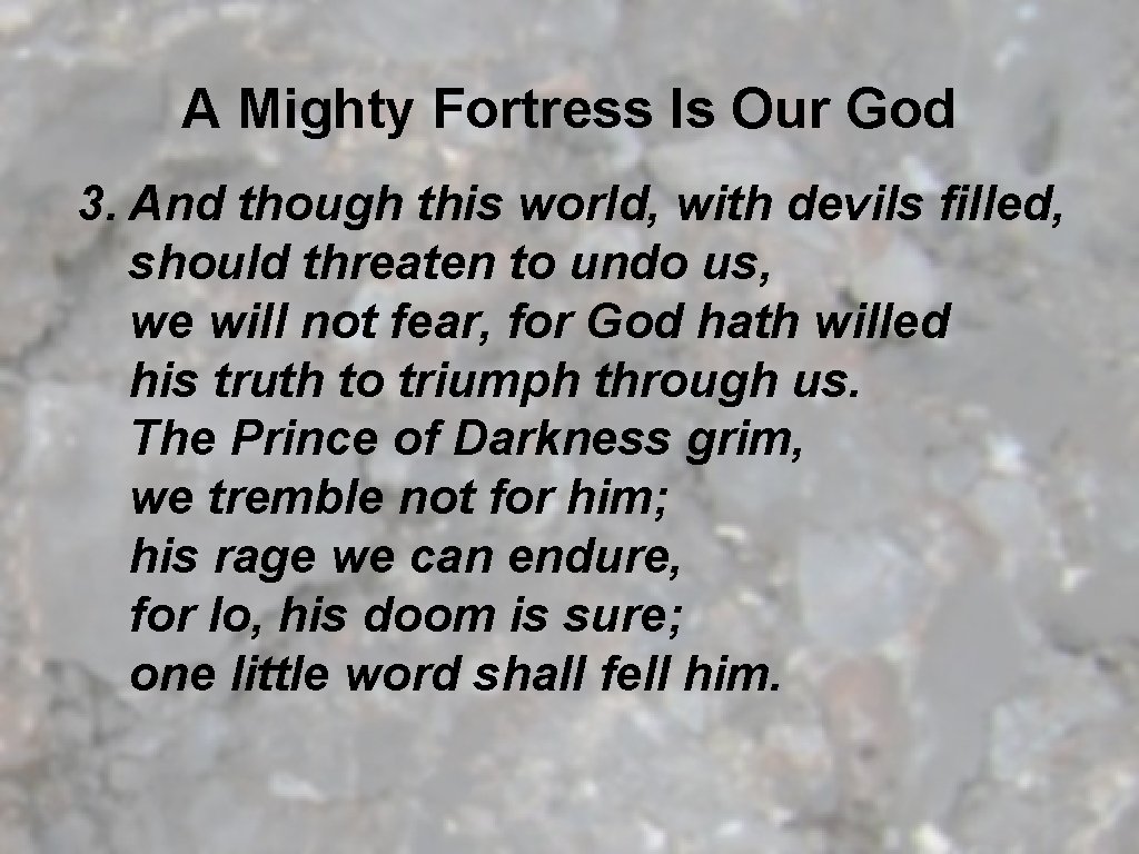 A Mighty Fortress Is Our God 3. And though this world, with devils filled,