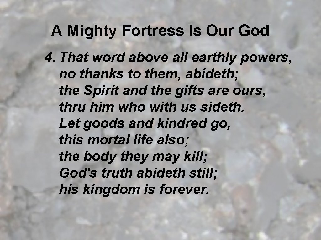 A Mighty Fortress Is Our God 4. That word above all earthly powers, no