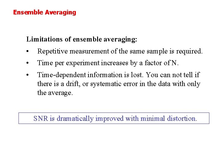 Ensemble Averaging Limitations of ensemble averaging: • Repetitive measurement of the sample is required. Ensemble Averaging Limitations of ensemble averaging: • Repetitive measurement of the sample is required.