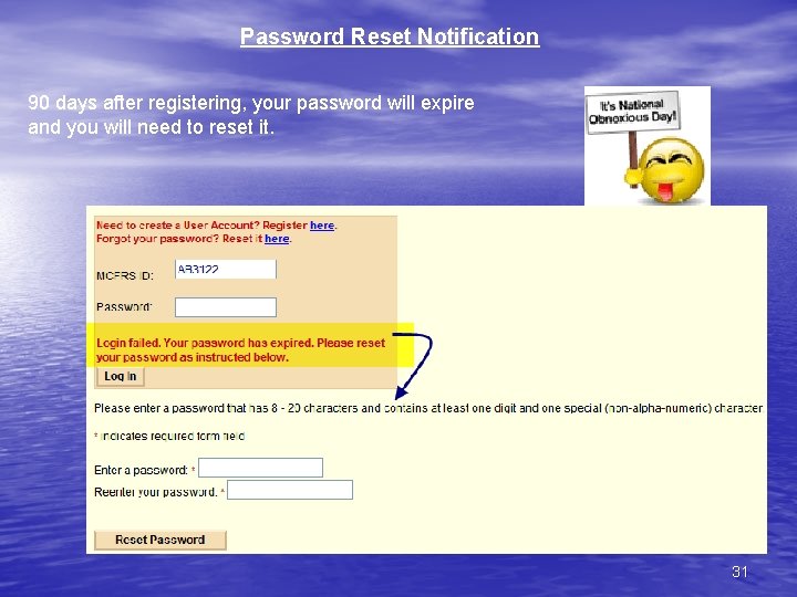 Password Reset Notification 90 days after registering, your password will expire and you will