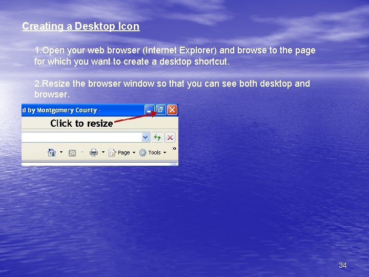 Creating a Desktop Icon 1. Open your web browser (Internet Explorer) and browse to