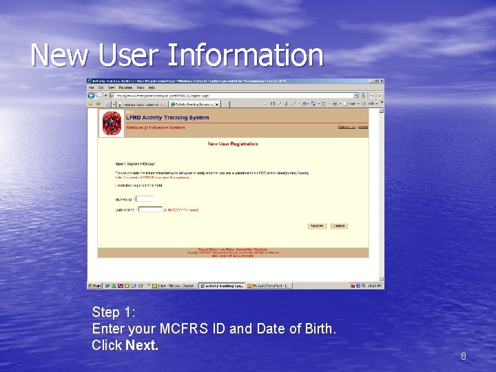 New User Information Step 1: Enter your MCFRS ID and Date of Birth. Click