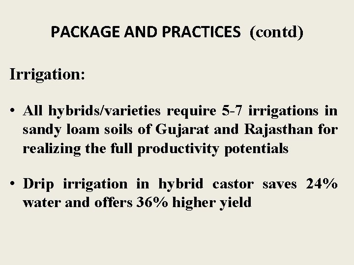 PACKAGE AND PRACTICES (contd) Irrigation: • All hybrids/varieties require 5 -7 irrigations in sandy