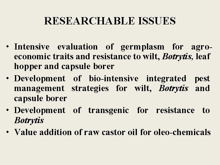 RESEARCHABLE ISSUES • Intensive evaluation of germplasm for agroeconomic traits and resistance to wilt,