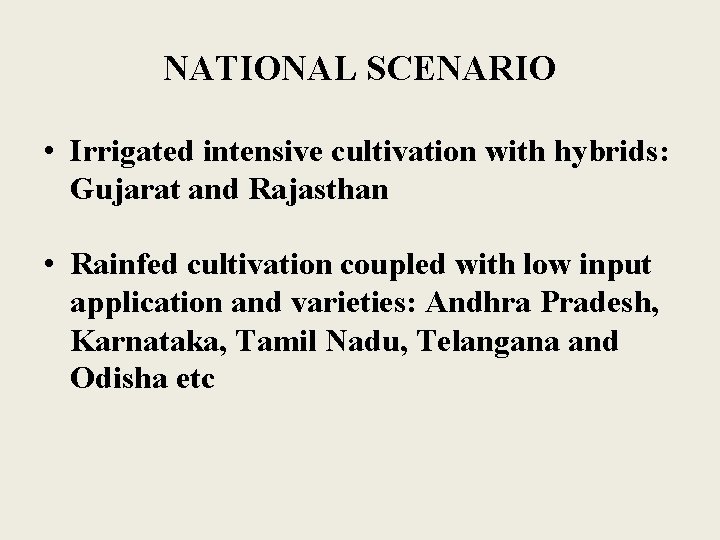 NATIONAL SCENARIO • Irrigated intensive cultivation with hybrids: Gujarat and Rajasthan • Rainfed cultivation