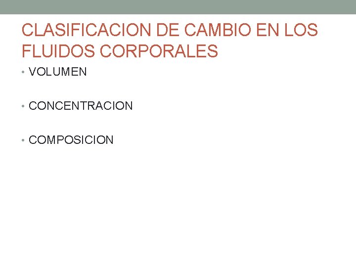 CLASIFICACION DE CAMBIO EN LOS FLUIDOS CORPORALES • VOLUMEN • CONCENTRACION • COMPOSICION 