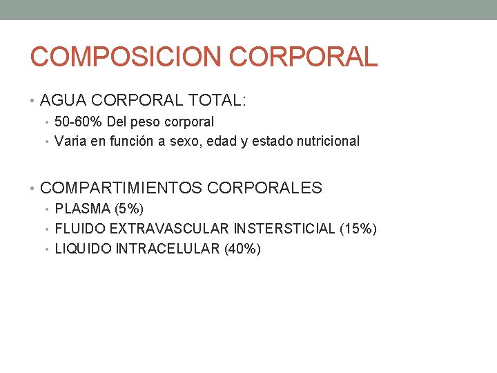 COMPOSICION CORPORAL • AGUA CORPORAL TOTAL: • 50 -60% Del peso corporal • Varia