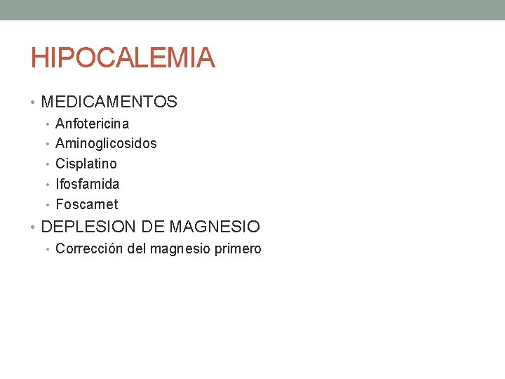 HIPOCALEMIA • MEDICAMENTOS • Anfotericina • Aminoglicosidos • Cisplatino • Ifosfamida • Foscarnet •
