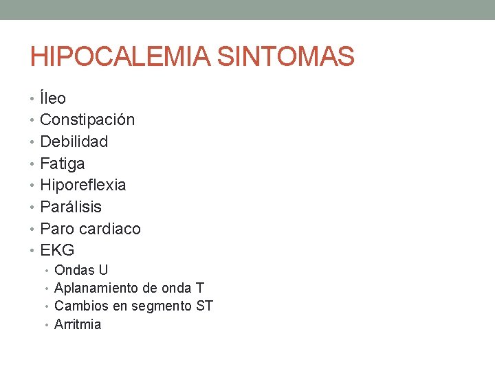 HIPOCALEMIA SINTOMAS • Íleo • Constipación • Debilidad • Fatiga • Hiporeflexia • Parálisis