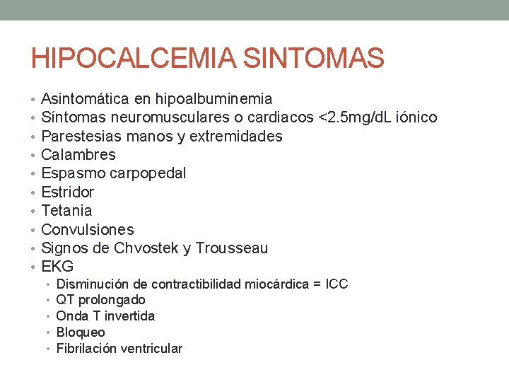 HIPOCALCEMIA SINTOMAS • • • Asintomática en hipoalbuminemia Síntomas neuromusculares o cardiacos <2. 5