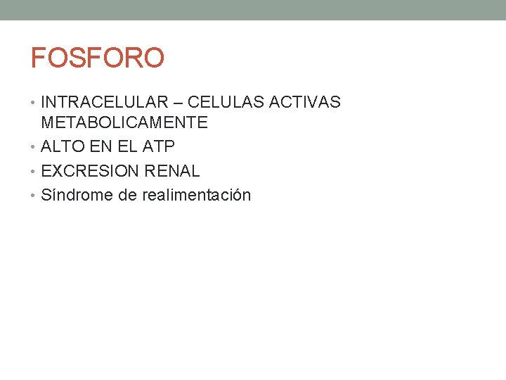 FOSFORO • INTRACELULAR – CELULAS ACTIVAS METABOLICAMENTE • ALTO EN EL ATP • EXCRESION