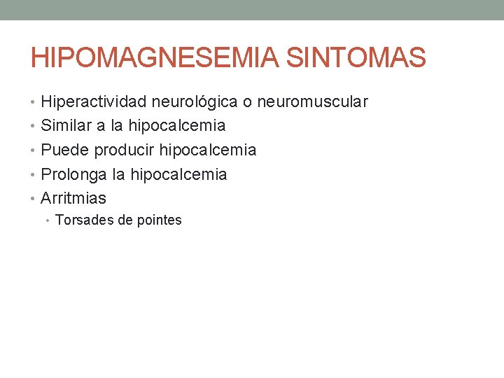 HIPOMAGNESEMIA SINTOMAS • Hiperactividad neurológica o neuromuscular • Similar a la hipocalcemia • Puede