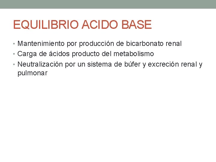 EQUILIBRIO ACIDO BASE • Mantenimiento por producción de bicarbonato renal • Carga de ácidos